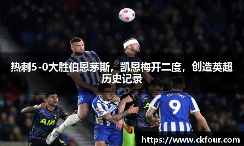 热刺5-0大胜伯恩茅斯，凯恩梅开二度，创造英超历史记录