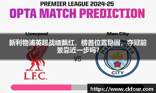 新利物浦英超战绩飘红，榜首位置稳固，夺冠前景靠近一步吗？