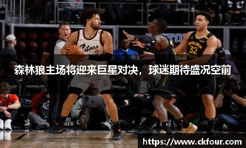 森林狼主场将迎来巨星对决，球迷期待盛况空前